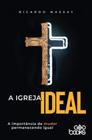 A igreja ideal: A importância de mudar permanecendo igual | Ricardo Massay - Godbooks