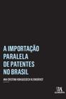 A importação paralela de patentes no brasil - ALMEDINA BRASIL