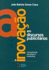 A Inovação em Discursos Publicitários - Comunicação, Semiótica e Marketing