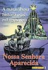 A Maravilhosa Historia e os Milagres de Nossa Senhora Aparecida