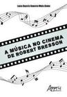 A Música no Cinema de Robert Bresson Capa comum 16 maio 2017