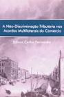 A Não-Discriminação Tributária nos Acordos Multilaterais do Comércio - Quartier Latin