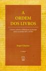 A ordem dos livros: leitores, autores e bibliotecas na Europa entre os séculos XIV e XVIII - UNB