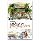 A Prática Do Urban Sketching - 25 Exercícios Para Desenhar Na Rua
