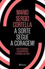 A sorte segue a coragem !: Oportunidades, competências e tempos de vida - Mario Sergio Cortella - Planeta