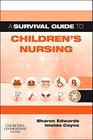A survival guide to childrens nursing - CHURCHILL LIVINGSTONE, INC.