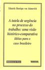 A Tutela de Urgência no Processo do Trabalho uma visão históricocomparativa