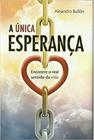 A Única Esperança - Encontre o Real Sentido da Vida - Casa Publicadora Brasileira