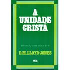 A Unidade Cristã  Exposição Sobre Efésios 4:1 Ao 16  D. M. Lloyd-Jones