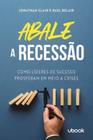 Abale a recessao! como lideres de sucesso prospera - UBOOK