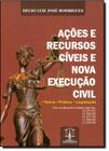 Ações e Recursos Civeis e Nova Execução Civil: Teoria, Pratica e Legislaca