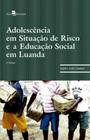 Adolescência em situação de risco e a educação social em luanda