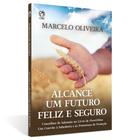 Alcance um Futuro Feliz e Seguro - MARCELO OLIVEIRA