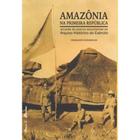 Amazônia na primeira Republica: Através do Acervo Documental do Arquivo Histórico do Exército