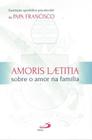 Amoris laetitia - sobre o amor na familia - exortacao apostolica pos-sinodal do papa francisco - - PAULUS