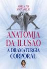 Anatomia da Ilusão - A Dramaturgia Corporal - MADRAS EDITORA
