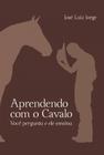 Aprendendo com o Cavalo - Você Pergunta e Ele Ensina - Editora Rígel