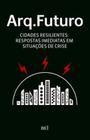 Arq. futuro vol. 3 - cidades resilientes - BEI EDITORA