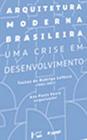 Arquitetura Moderna Brasileira: Uma Crise em Desenvolvimento. Textos de Rodrigo Lefèvre - EDUSP