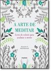 Arte de Meditar, A: Livro de Colorir Para Acalmar a Mente