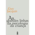 As grandes linhas da psicologia da criança (Guy Jacquin)