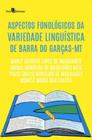 Aspectos fonológicos da variedade linguística de Barra do Garças-MT - PACO EDITORIAL