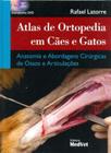 Atlas De Ortopedia em Cães e Gatos: Anatomia e Abordagens Cirúrgicas de Ossos e Articulações - Acomp