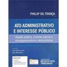 Ato Administrativo e Interesse Público: Gestão Pública, Controle Judicial e Consequencialismo Administrativo - REVISTA DOS TRIBUNAIS