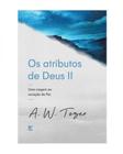 Atributos de deus ii, os: uma viagem ao coração do pai