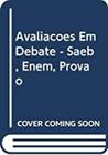 Avaliacoes Em Debate - Saeb, Enem, Provao