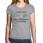 Baby Look Algodão I don't need Google my wife knows everything - Foca na Moda