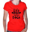 Baby Look Life Is Better With Dogs - Foca na Moda