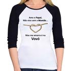 Baby Look Raglan Amo o Papai, Não vivo sem a Mamãe mas me amarro na Vovó Manga 3/4 - Foca na Moda