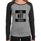 Baby Look Raglan I am not trouxa Manga Longa - Foca na Moda