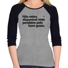 Baby Look Raglan Não estou disponível, mas parabéns pelo bom gosto Manga 3/4 - Foca na Moda