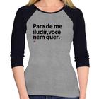 Baby Look Raglan Para de me iludir, você nem quer Manga 3/4 - Foca na Moda