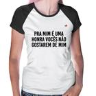 Baby Look Raglan Pra mim é uma honra vocês não gostarem de mim - Foca na Moda