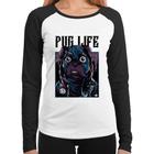 Baby Look Raglan Pug Life Manga Longa - Foca na Moda