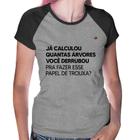 Baby Look Raglan Quantas árvores você derrubou pra fazer esse papel de trouxa - Foca na Moda