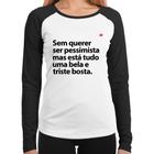 Baby Look Raglan Sem querer ser pessimista mas Manga Longa - Foca na Moda