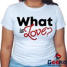 Baby Look Twice 100% Algodão What Is Love Once Blusa Feminina Geeko