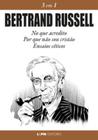 Bertrand Russell 3 em 1: no Que Acredito, por Que Não Sou Cristão e Ensaios Céticos