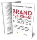 Brand Publishing e Transicao Midiatica: Como a Comunicacao Editorial das ma - Editora Robecca e co