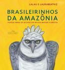 Brasileirinhos da Amazônia (Nova Edição): Poesia para os Bichos da Nossa Maior Floresta