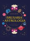 Bruxaria e Astrologia - Guia Prático Para Entrar Em Sintonia Mágica Com os 12 Signos do Zodíaco Sortido