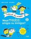 Cadernos Das Emoções: Meus Medos: Amigos Ou Inimigos - Vol. 02 - 01ED/19 - FTD