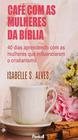 Café Com As Mulheres Da Bíblia - 40 Dias Aprendendo Com As Mulheres Que Inlfuenciaram O Cristianismo - Casa Publicadora Paulista