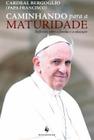 Caminhando para a maturidade - papa francisco - armazem