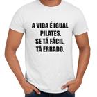 Camisa A Vida É Igual Pilates Se Tá Fácil Tá Errado