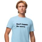 Camisa Camiseta Estampada Masculina em Algodão 30.1 Don't Happy. Be Worry.